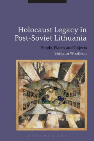 Könyv Holocaust Legacy in Post-Soviet Lithuania Shivaun Woolfson