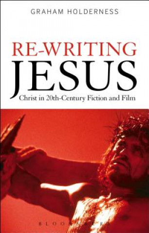 Kniha Re-Writing Jesus: Christ in 20th-Century Fiction and Film Graham Holderness