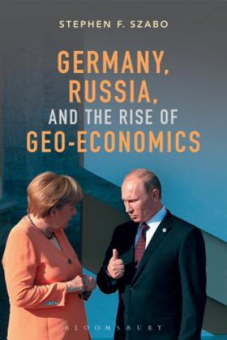 Könyv Germany, Russia, and the Rise of Geo-Economics Stephen F. Szabo