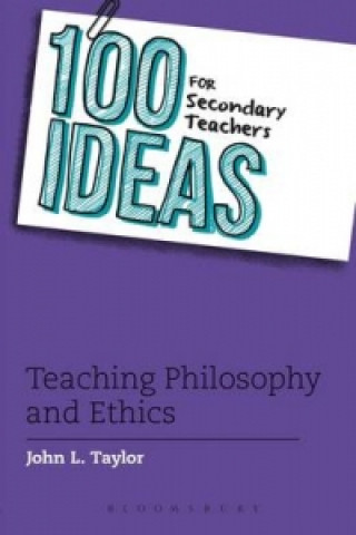 Kniha 100 Ideas for Secondary Teachers: Teaching Philosophy and Ethics John L. Taylor