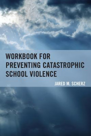 Книга Workbook for Preventing Catastrophic School Violence Jared M. Scherz