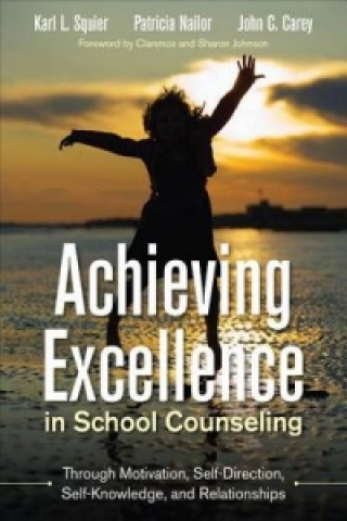 Kniha Achieving Excellence in School Counseling through Motivation, Self-Direction, Self-Knowledge and Relationships John C. Carey