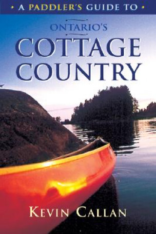 Kniha Paddler's Guide to Ontario's Cottage Country Kevin Callan