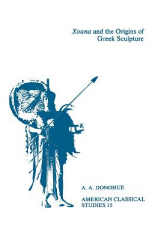 Könyv Xoana and the Origins Of Greek Sculpture A. A. Donohue