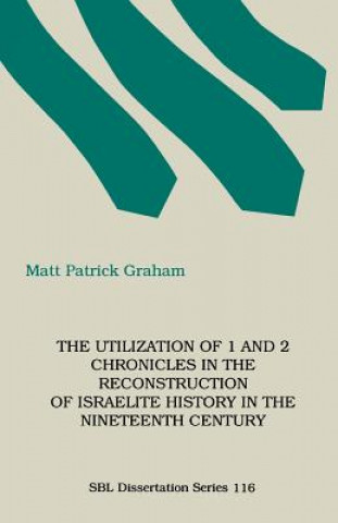 Kniha Utilization of 1 and 2 Chronicles in the Reconstruction of Israelite History in the Nineteenth Century Matt