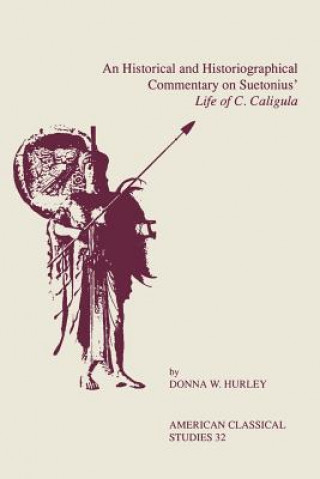 Kniha Historical and Historiographical Commentary On Suetonius' Life of C. Caligula Donna W. Hurley