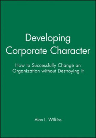 Książka Developing Corporate Character - How to Successfully Change an Organization Without Destroying It Alan L. Wilkins