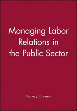 Kniha Managing Labor Relations in the Public Sector Charles J. Coleman