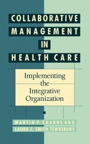 Książka Collaborative Management in Health Care - ing the Integrative Organization Martin P. Charns