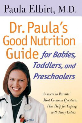 Carte Dr. Paula's Good Nutrition Guide For Babies, Toddlers, And Preschoolers Paula Elbirt