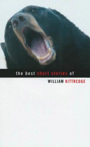 Carte Best Short Stories Of William Kittredge William Kittredge