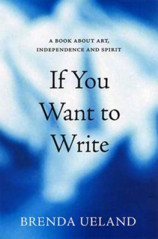 Kniha If You Want To Write Brenda Ueland