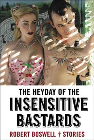 Könyv Heyday Of Insensitive Bastards Robert Boswell