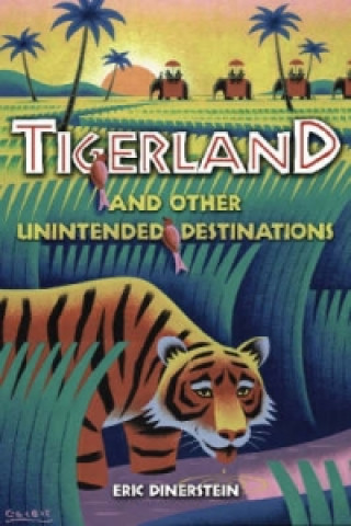 Kniha Tigerland and Other Unintended Destinations Eric Dinerstein