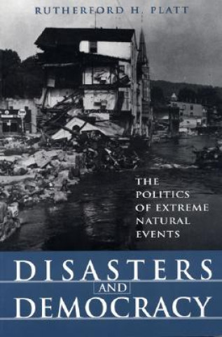 Knjiga DISASTERS AND DEMOCRAY: THE POLITICS OF EXTREME NA Rutherford Platt