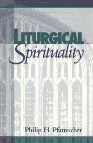 Könyv Liturgical Spirituality Philip H. Pfatteicher