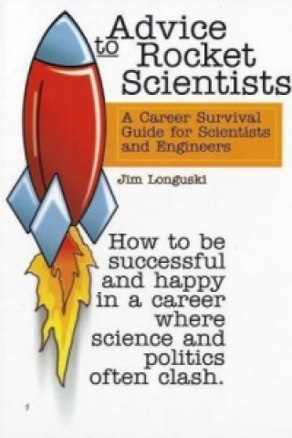 Carte Advice to Rocket Scientists: a Career Survival Guide for Scientists and Engineers Jim Longuski