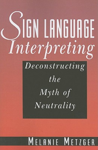 Książka Sign Language Interpreting - Deconstructing the Myth of Neutrality Melanie Metzger