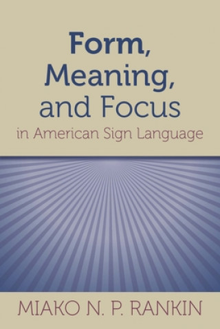 Kniha Form, Meaning, and Focus in American Sign Language Miako N. P. Rankin