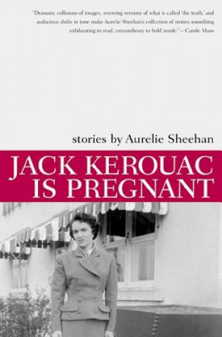 Kniha Jack Kerouac Is Pregnant Aurelie Sheehan