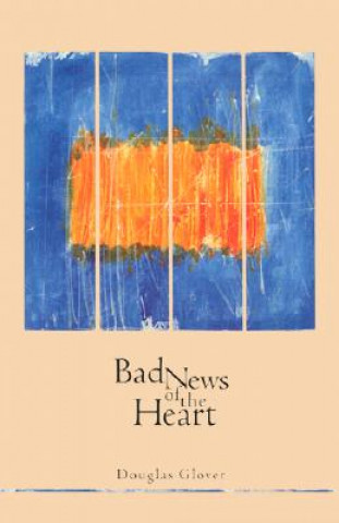 Kniha Bad News of the Heart Douglas Glover