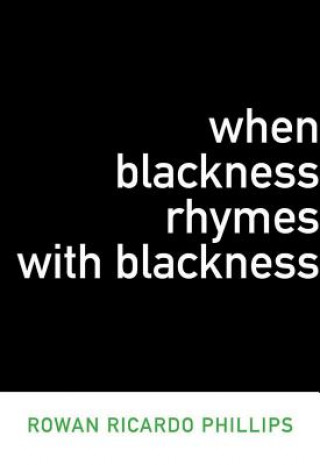 Carte When Blackness Rhymes with Blackness Rowan Phillips