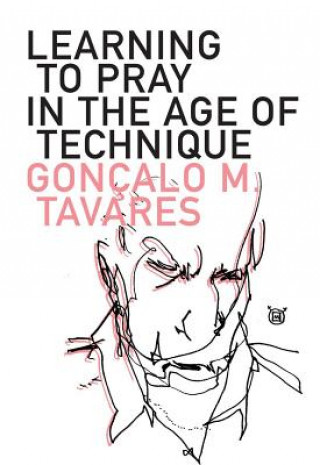 Carte Learning to Pray in the Age of Technique Goncalo M. Tavares