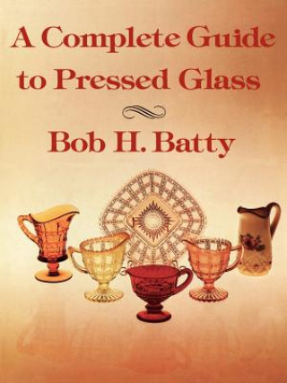 Buch Complete Guide to Pressed Glass, A Bob H. Batty