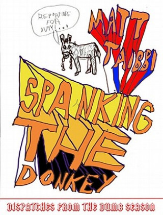 Könyv Spanking The Donkey Matt Taibbi