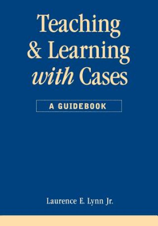Carte Teaching and Learning with Cases Laurence E. Lynn