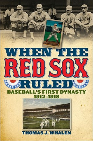 Carte When the Red Sox Ruled Thomas J. Whalen