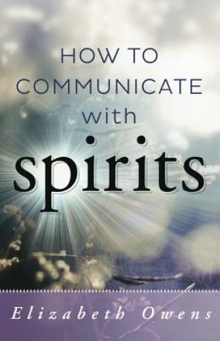 Kniha How to Communicate with Spirit Elizabeth Owens
