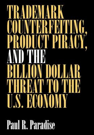 Könyv Trademark Counterfeiting, Product Piracy, and the Billion Dollar Threat to the U.S. Economy Paul R. Paradise