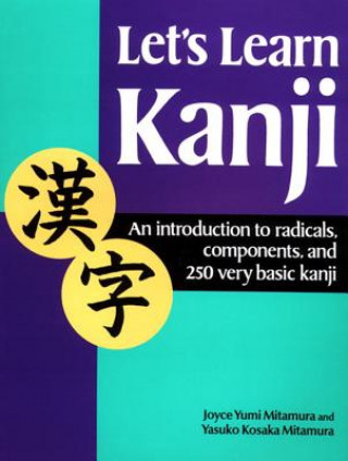 Carte Let's Learn Kanji: An Introduction To Radicals, Components And 250 Very Basic Kanji Yasuko Kosaka Mitamura