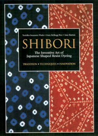 Book Shibori: The Inventive Art Of Japanese Shaped Resist Dyeing Yoshiko Iwamoto Wada
