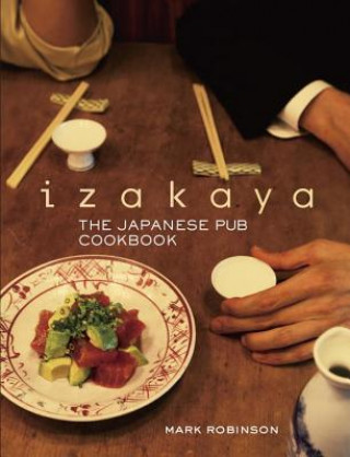 Könyv Izakaya: The Japanese Pub Cookbook Mark Robinson