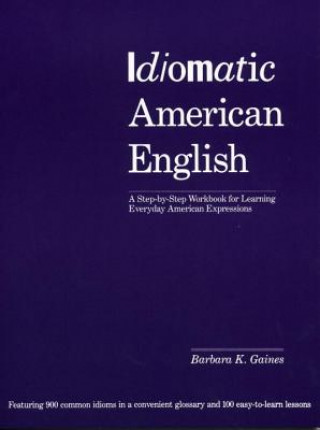 Carte Idiomatic American English: A Step-by-step Workbook For Learning Everyday American Expressions Barbara Gaines
