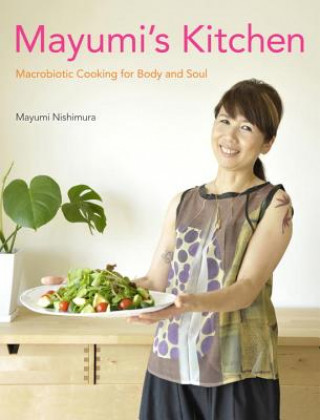 Könyv Mayumi's Kitchen: Macrobiotic Cooking For Body And Soul Mayumi Nishimura