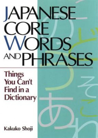 Book Japanese Core Words And Phrases: Things You Can't Find In A Dictionary Kakuko Shoji