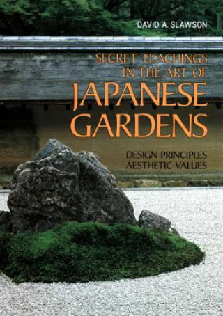 Carte Secret Teachings In Art Of Japanese Gardens: Design Principles, Aesthetic Values David A. Slawson