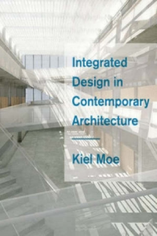 Carte Integrated Design in Contemporary Architecture Kiel Moe