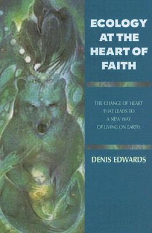 Kniha Ecology at the Heart of Faith Denis Edwards