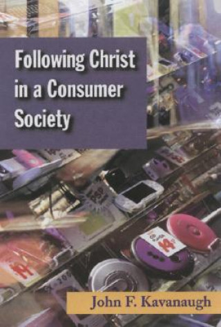 Kniha Following Christ in a Consumer Society John F. Kavanaugh