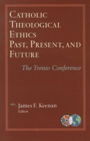 Kniha Catholic Theological Ethics, Past, Present, and Future James F. Keenan