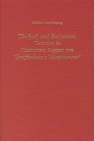 Kniha Body and Eucharistic Devotion in Catharina Regina von Greiffenberg's 'Meditations' Kathleen Foley-Beining