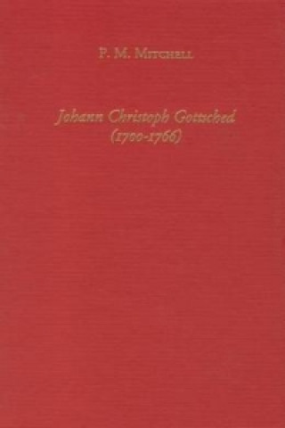 Kniha Johann Christoph Gottsched (1700-1766) The Harbinger of German Classicism P.M. Mitchell