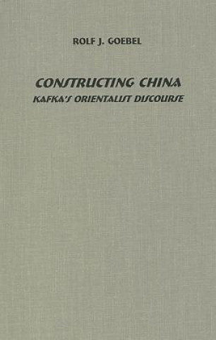 Książka Constructing China: Kafka's Orientalist Discourse Rolf J. Goebel