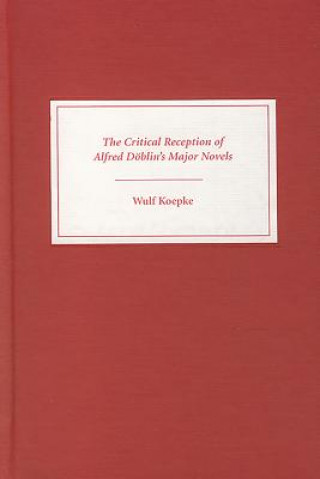 Knjiga Critical Reception of Alfred Doeblin's Major Novels Wulf Koepke