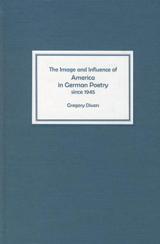 Könyv Image and Influence of America in German Poetry since 1945 Gregory Divers