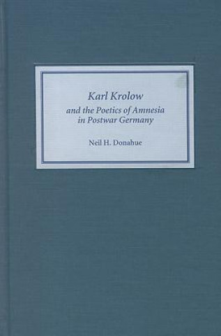 Book Karl Krolow and the Poetics of Amnesia in Postwar Germany Neil H. Donahue